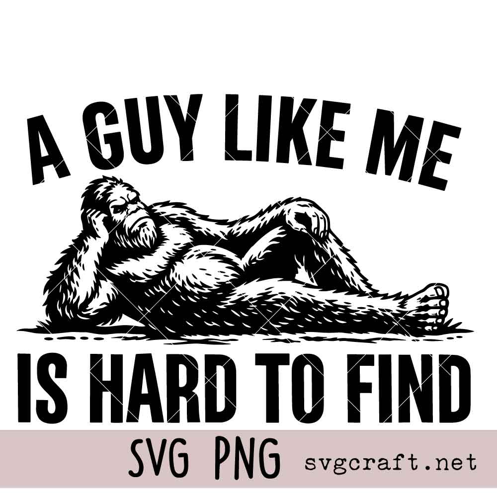 A Guy Like Me Is Hard To Find Svg Png A Guy Like Me Is Hard To Find Svg Png, Bigfoot Relaxing Svg Png, Yeti Svg Png, Sasquatch Svg Png