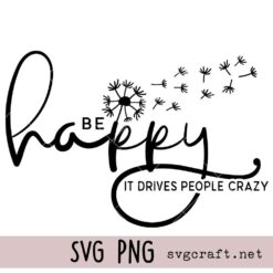 Be Happy it Drives People Crazy Svg Png, Motivational Svg Png, Kindness Svg Png