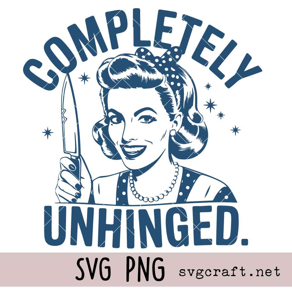 Completely Unhinged SVG PNG Completely Unhinged Svg Png, Funny Retro Housewife Svg Png, Vintage Sarcastic Svg Png