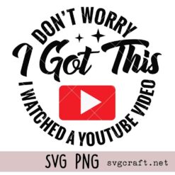 Don't Worry I Got This I Watched A YouTube Video Svg Png