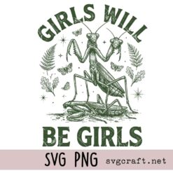 Girls Will Be Girls Mantis Svg Png, Mantis Svg Png, Sarcastic Insect Quote Svg Png