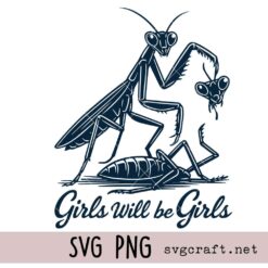 Girls Will be Girls Praying Mantis Svg Png, Bug Lover Svg Png, Sarcastic Insect Quote Svg Png