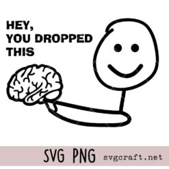 Hey You Dropped This Brain Svg Png, Sarcastic Svg Png, Brain Svg Png