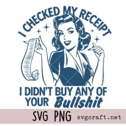 I checked my Receipt I didn’t Buy any of your Bullshit Svg Png, Funny Retro Housewife Svg Png