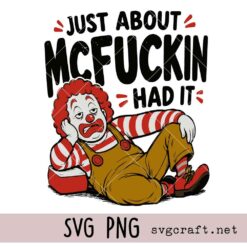 Just About McFuckin Had It Shirt Design Svg Png, Funny Clown Svg Png, Sarcastic Adult Humor Graphic Svg Png