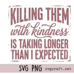Killing Them With Kindness Svg Png, Funny Sarcastic Shirt Svg Png, Snarky Quote Design Svg Png
