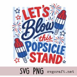 Let’s Blow This Popsicle Stand png Svg, Patriotic 4th Of July Svg