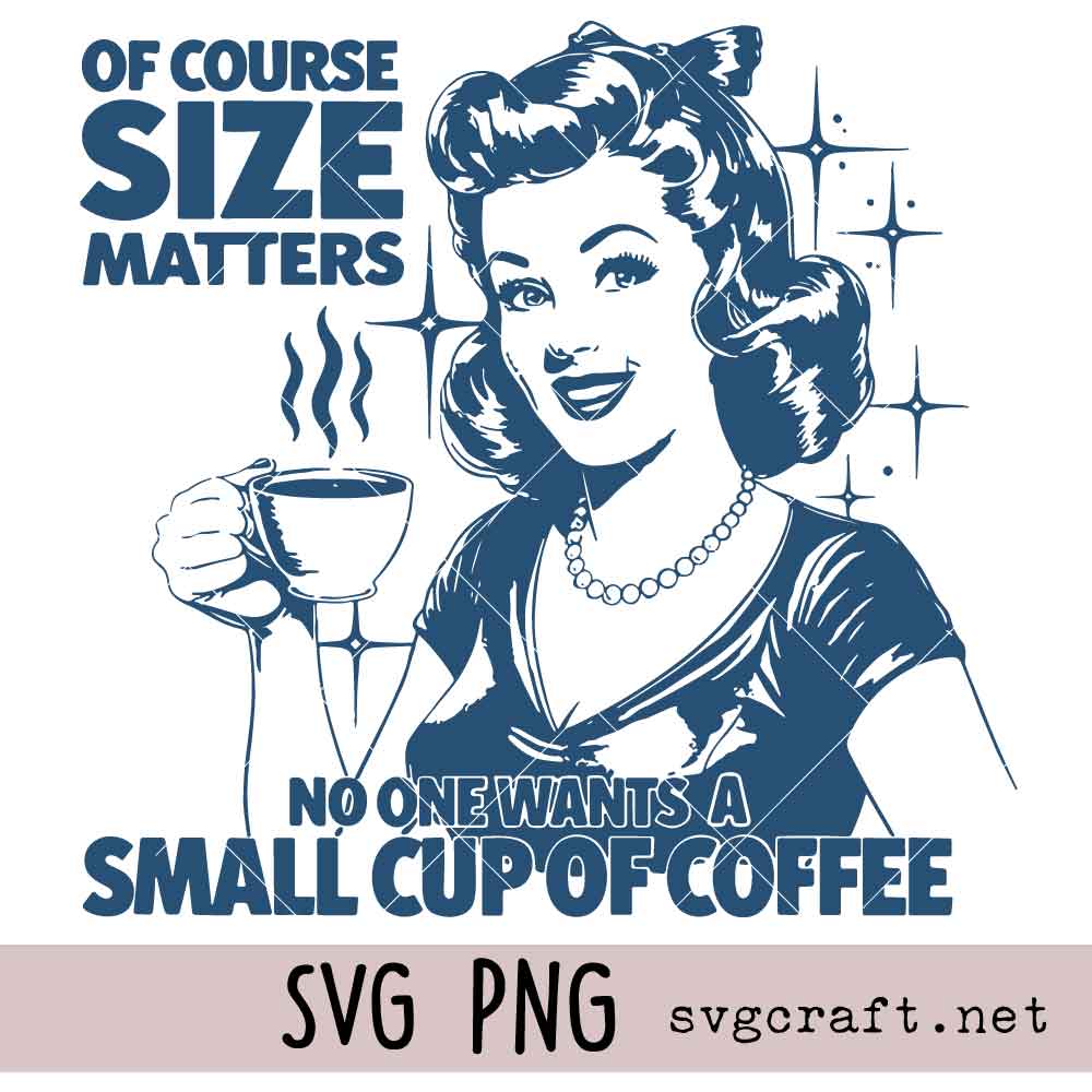 Of Course Size Matters Nobody Wants a Small Cup of Coffee SVG PNG Of Course Size Matters Nobody Wants a Small Cup of Coffee Svg Png, Coffee Lover Gift Svg Png