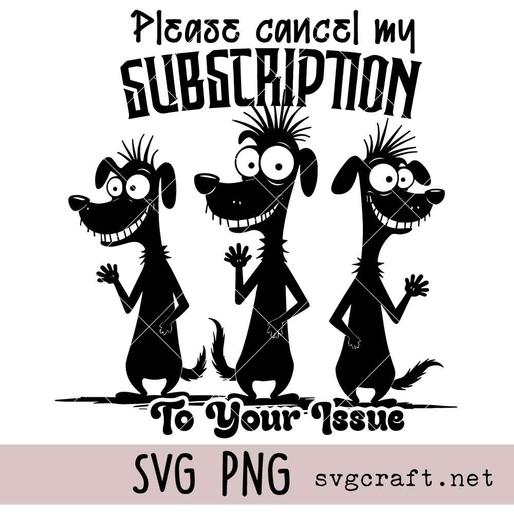 Please Cancel My Subscription To Your Issue Svg Png Please Cancel My Subscription To Your Issue Svg Png, Humor Saying Svg Png
