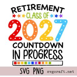 Retirement Class Of 2027 Countdown In Progress Svg Png, Funny Retired Teacher Svg Png