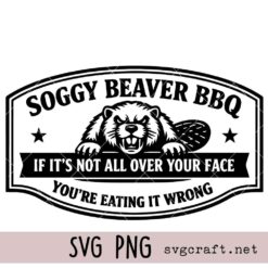 Soggy Beaver BBQ Svg Png, If it’s not all over your face you’re eating it wrong Svg, Funny Gag Sarcastic Adult Humor Svg Png