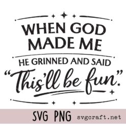 When God Made Me He Grinned and Said This’ll Be Fun Svg Png, Inspirational Christian Humor Svg Png