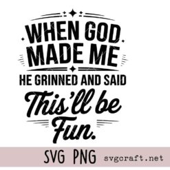 When God Made Me He Grinned and Said This’ll Be Fun Svg Png, Inspirational Christian Humor Svg Png, Funny Christian Quote Svg Png