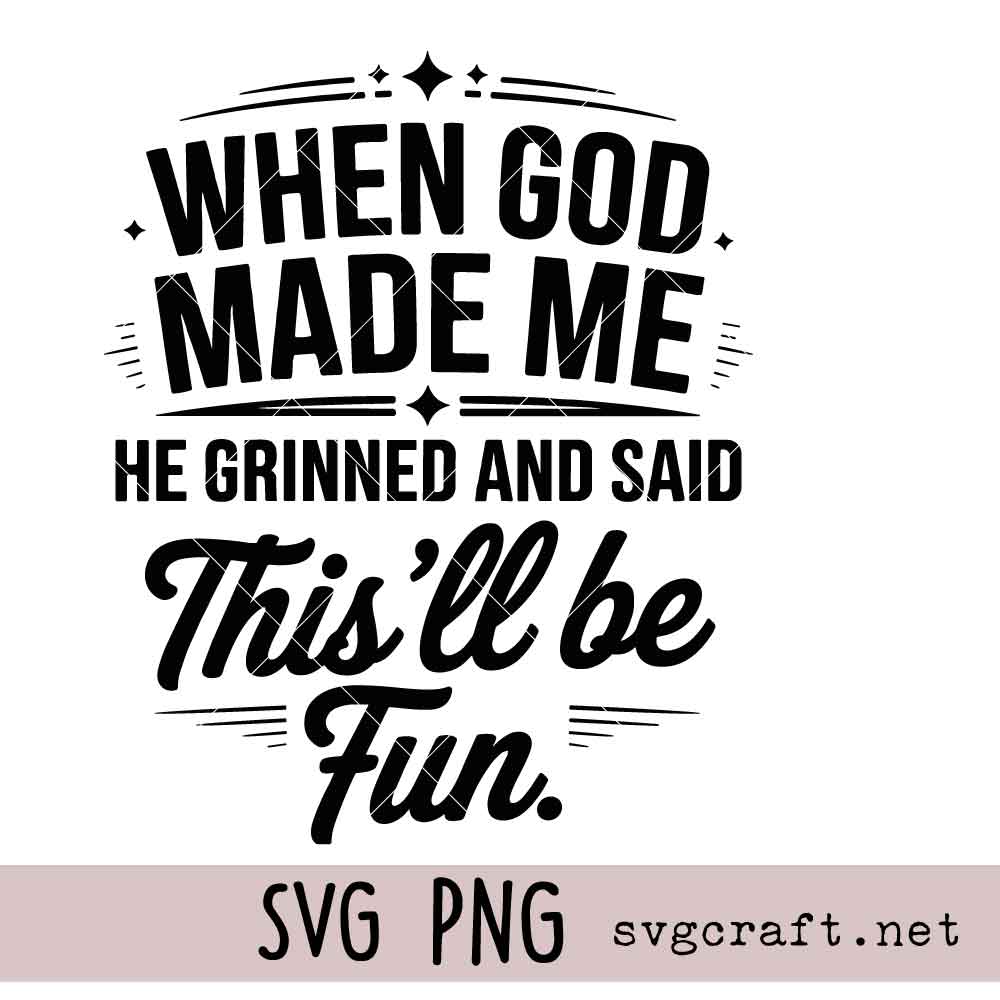 When God Made Me SVG PNG When God Made Me He Grinned and Said This’ll Be Fun Svg Png, Inspirational Christian Humor Svg Png, Funny Christian Quote Svg Png