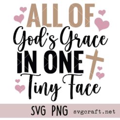 All of God’s Grace in One Tiny Face Svg Png, Christian Baby Quote Svg Png, Newborn Svg Png