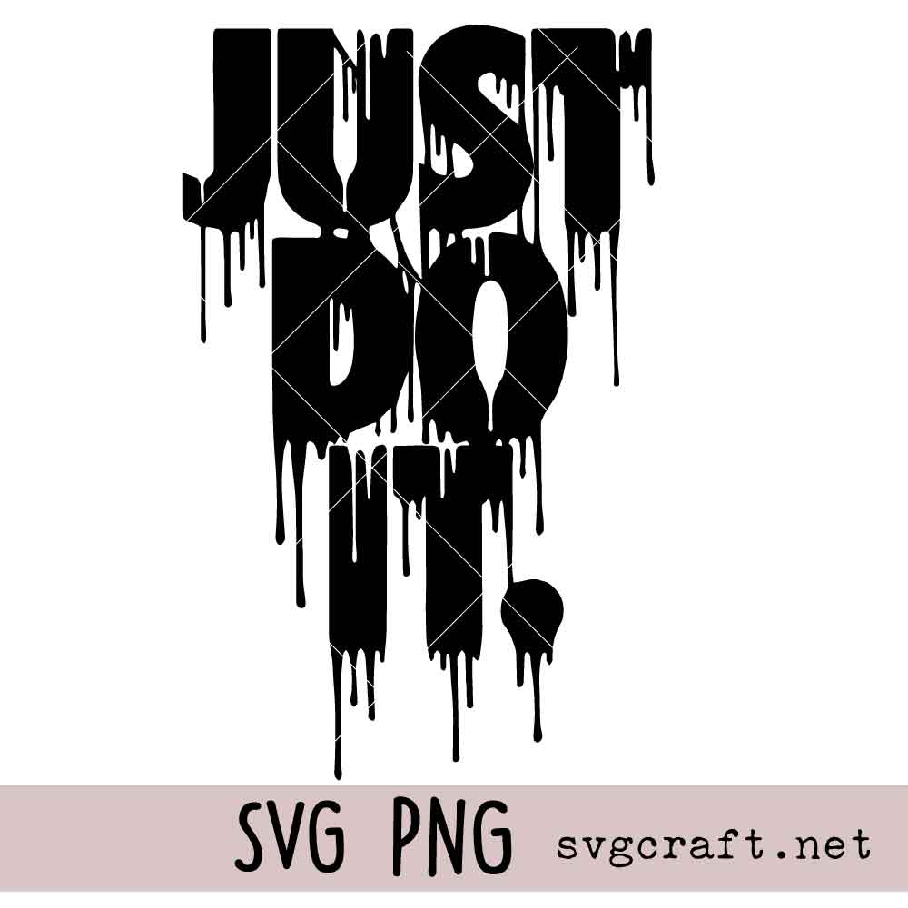 Just Do It Drip SVG PNG Just Do It Drip Svg Png, Motivational Sign Svg Png