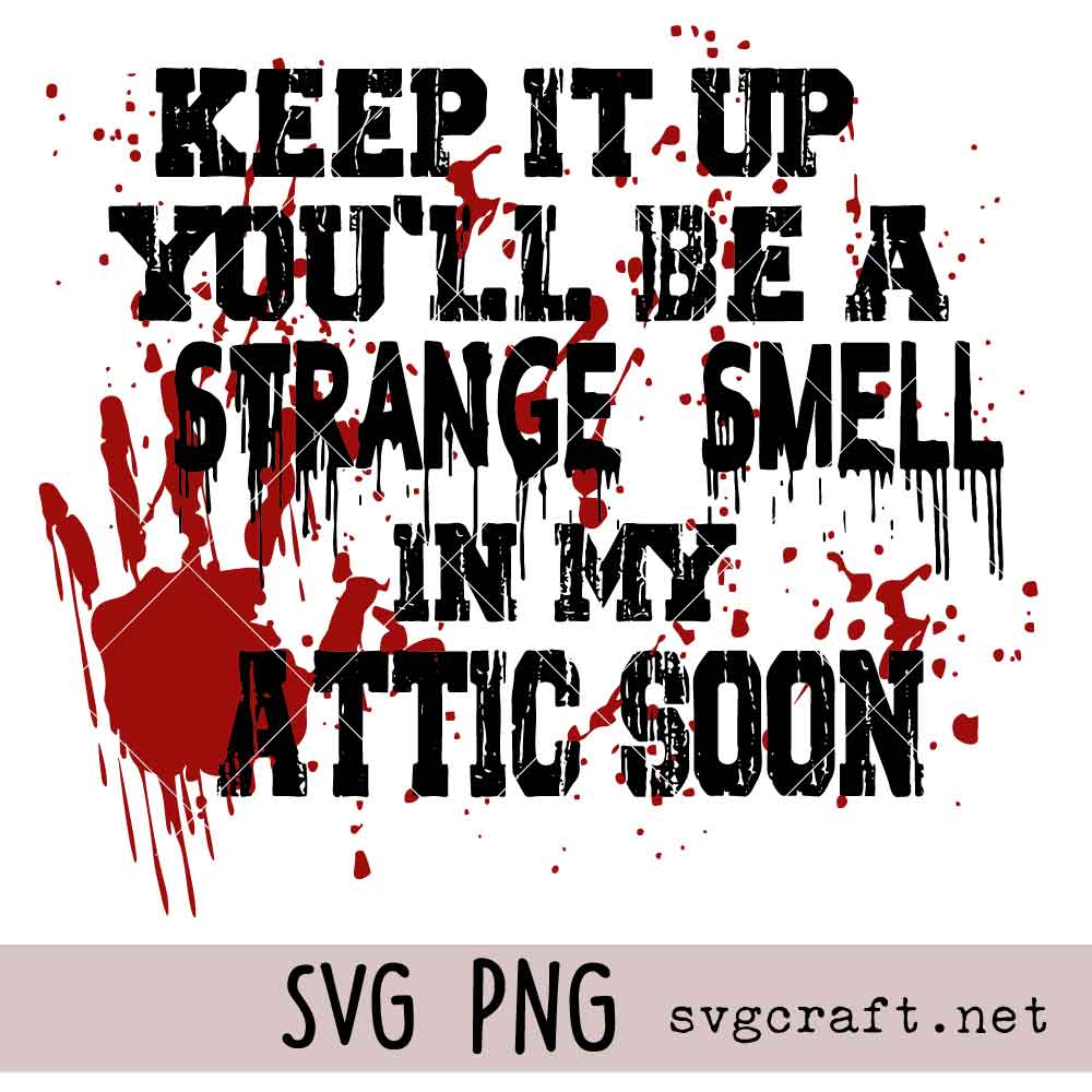 Keep It Up You ll Be A Strange Smell In My Attic Soon Svg Png Keep It Up You'll Be A Strange Smell In My Attic Soon Png Svg, Funny Halloween Lover Gift Png Svg, Attic Soon Png Svg