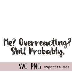Snarky Sassy Quote T-Shirt Design Svg Png, Overreacting Svg Png