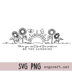 When You Can't Find The Sunshine Be The Sunshine Svg Png, Sunflower Svg Png, Inspirational Quotes Svg Png